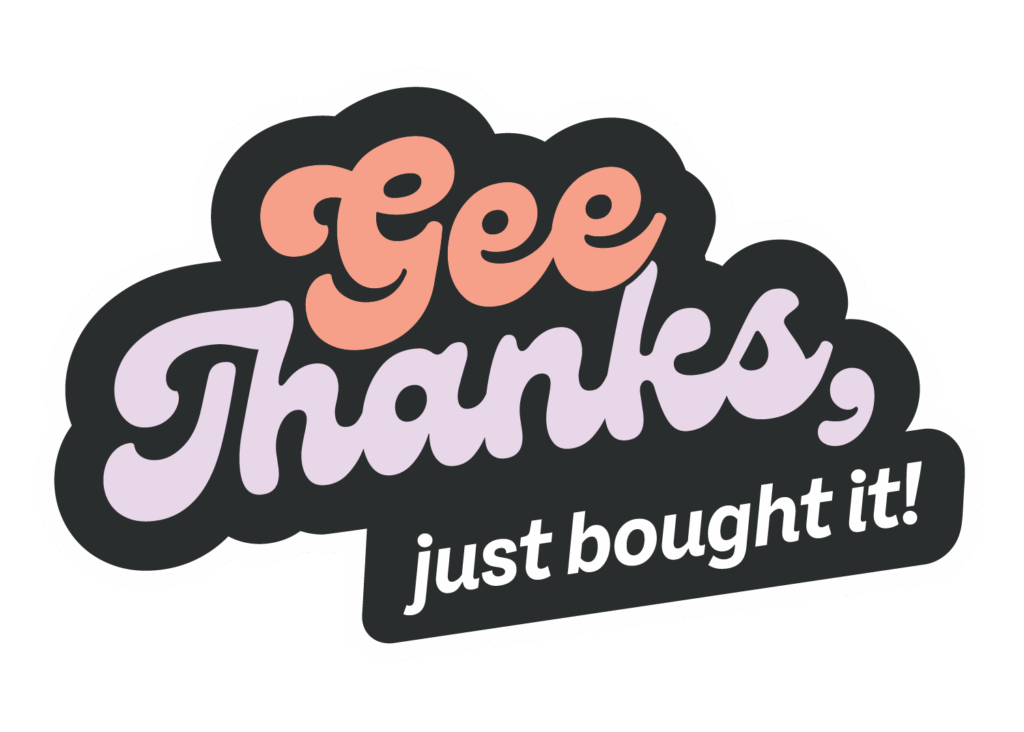 Gee Thanks, Just Bought It!